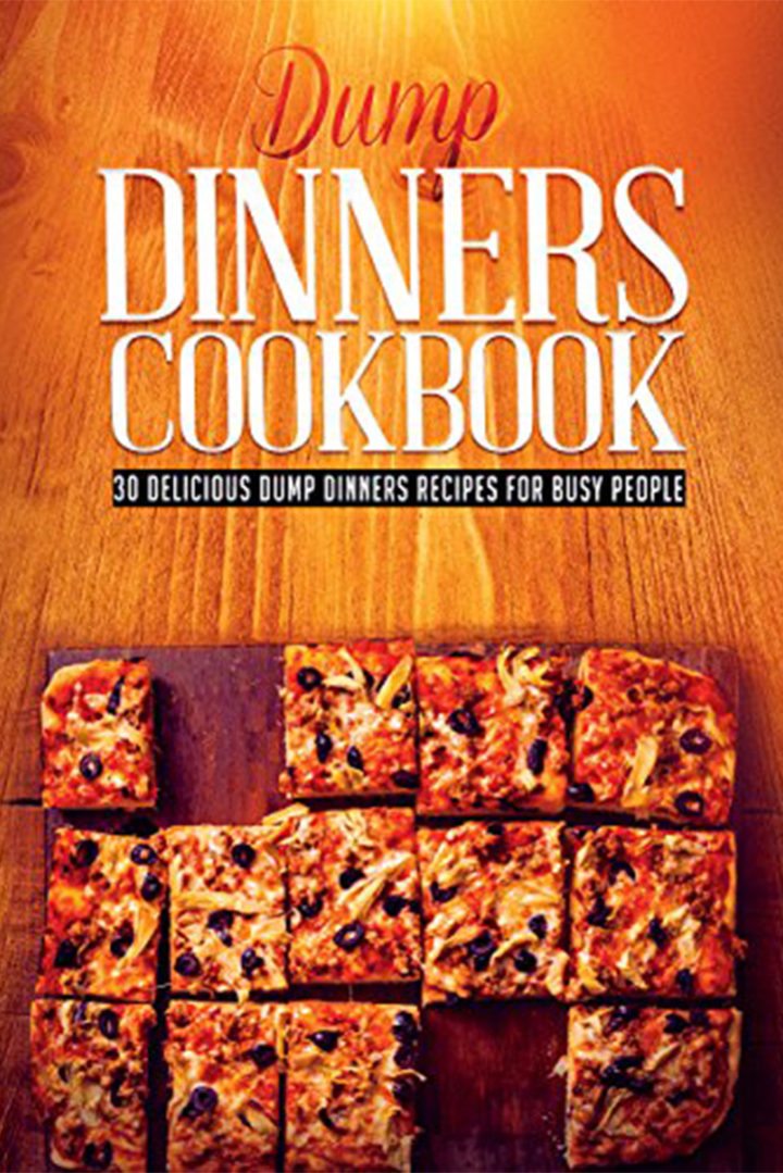Dump Dinners Cookbook: 30 Delicious Dump Dinners Recipes For Busy People