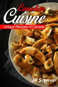 Canadian Cuisine: A Cookbook of Authentic Recipes of Canada
