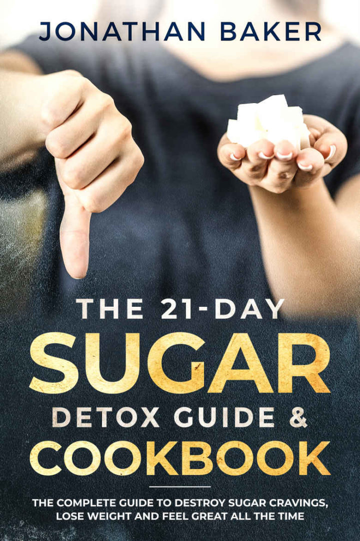 The 21-Day Sugar Detox Guide & Cookbook: The Complete Guide To Destroy Sugar Cravings, Lose Weight And Feel Great All The Time Get