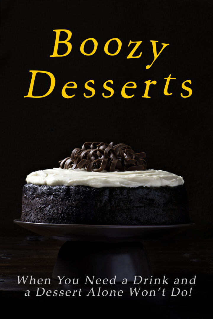 Boozy Desserts: Because When You Need a Drink, and a Dessert Alone Won’t Do!