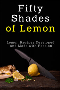 Fifty Shades of Lemon: Lemon Recipes Developed and Made with Passion