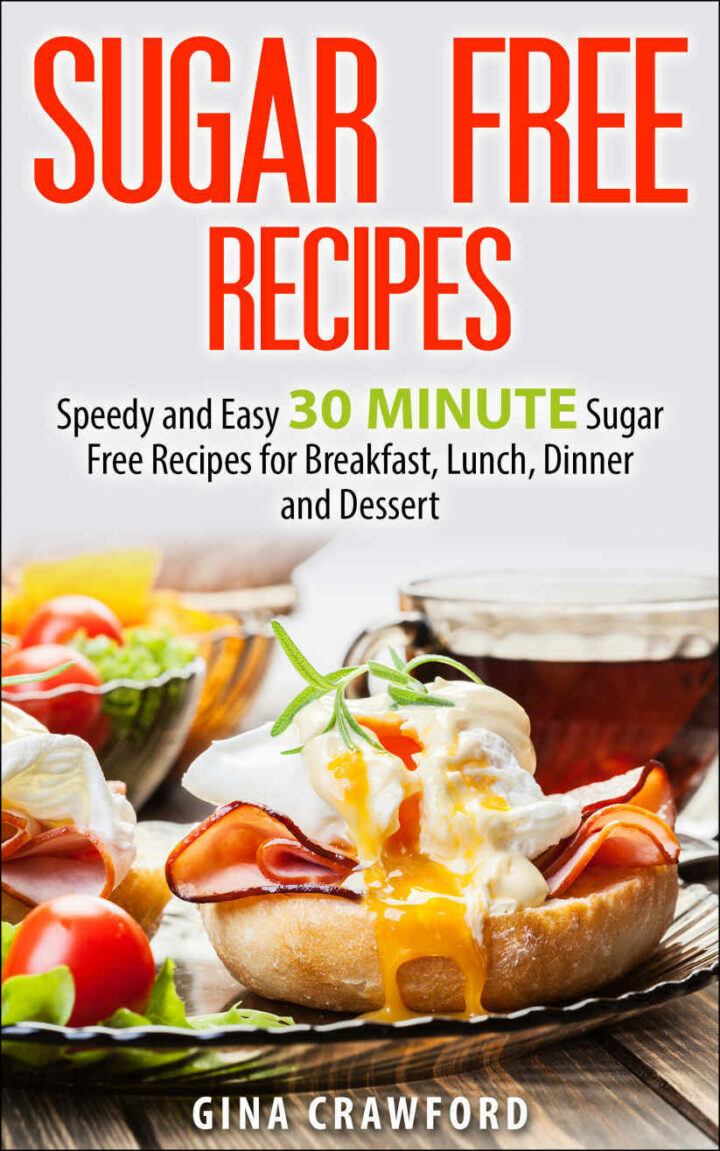 Sugar Free Recipes: Speedy and Easy 30 MINUTE Sugar Free Recipes for Breakfast, Lunch, Dinner and Dessert
