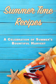 Summer Time Recipes: A Celebration of Summer’s Bountiful Harvest