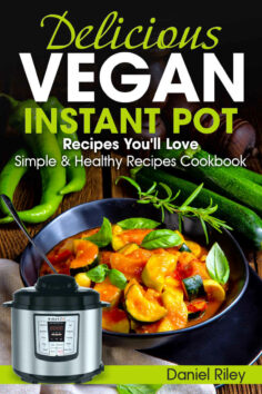 Delicious Vegan Instant Pot Recipes You’ll Love: Simple and Healthy Recipes Cookbook