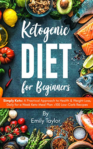 Ketogenic Diet for Beginners: Simply Keto: A Practical Approach to Health & Weight Loss, Daily for a Week Keto Meal Plan +100 Low-Carb Recipes