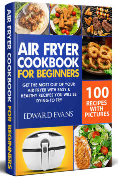 Air Fryer Cookbook for Beginners: Get the Most Out of Your Air Fryer with Easy & Healthy Recipes You Will Be Dying to Try