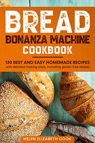 Bread Bonanza Machine Cookbook: 130 best and easy homemade recipe
