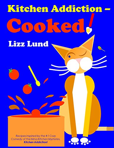 Kitchen Addiction – Cooked!: Recipes inspired by the #1 Humorous Cozy Mystery of the Mina Kitchen series, Kitchen Addiction