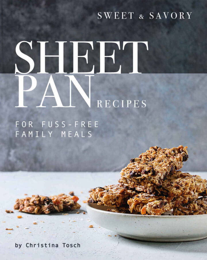 Sweet & Savory Sheet Pan Recipes: For Fuss-Free Family Meals