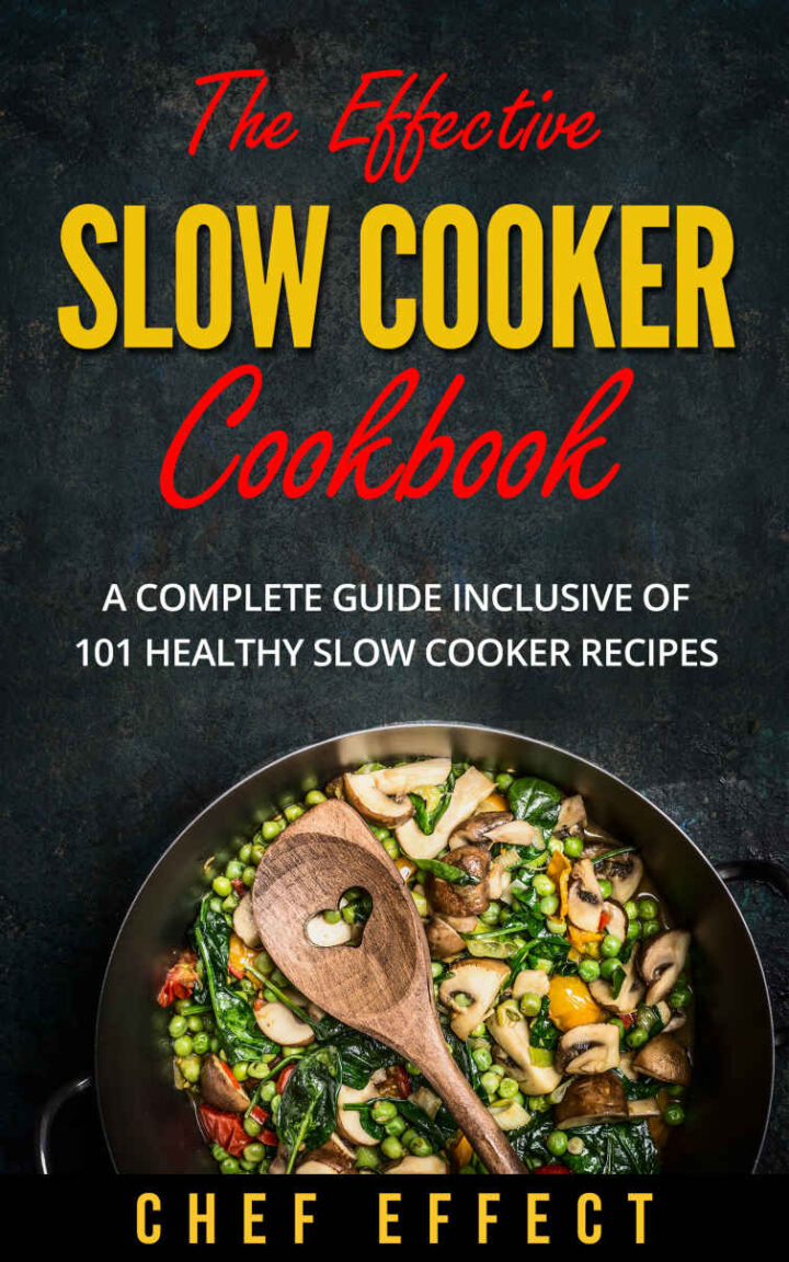 The Effective Slow Cooker Cookbook: A Complete Guide Inclusive of 101 Healthy Slow Cooker Recipes