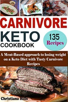Carnivore Keto Cookbook: A Meat-Based approach to losing Weight on a Keto Diet with Tasty Carnivore Recipes