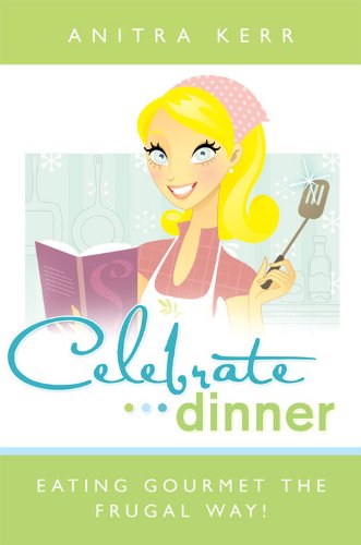 Celebrate Dinner! Eating Gourmet the Frugal Way