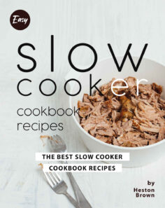 Easy Slow Cooker Cookbook Recipes: The Best Slow Cooker Cookbook Recipes