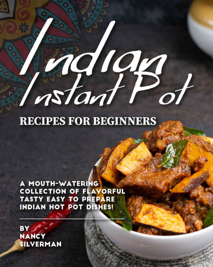 Indian Instant Pot Recipes for Beginners: A Mouth-Watering Collection of Flavorful Tasty Easy to Prepare Indian Hot Pot Dishes
