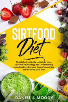 SIRTFOOD DIET: The Definitive Guide to Weight Loss, Increase Your Energy and Live Healthily Including Easy Recipes, Green Smoothies, and Sirtfood Meal Plan