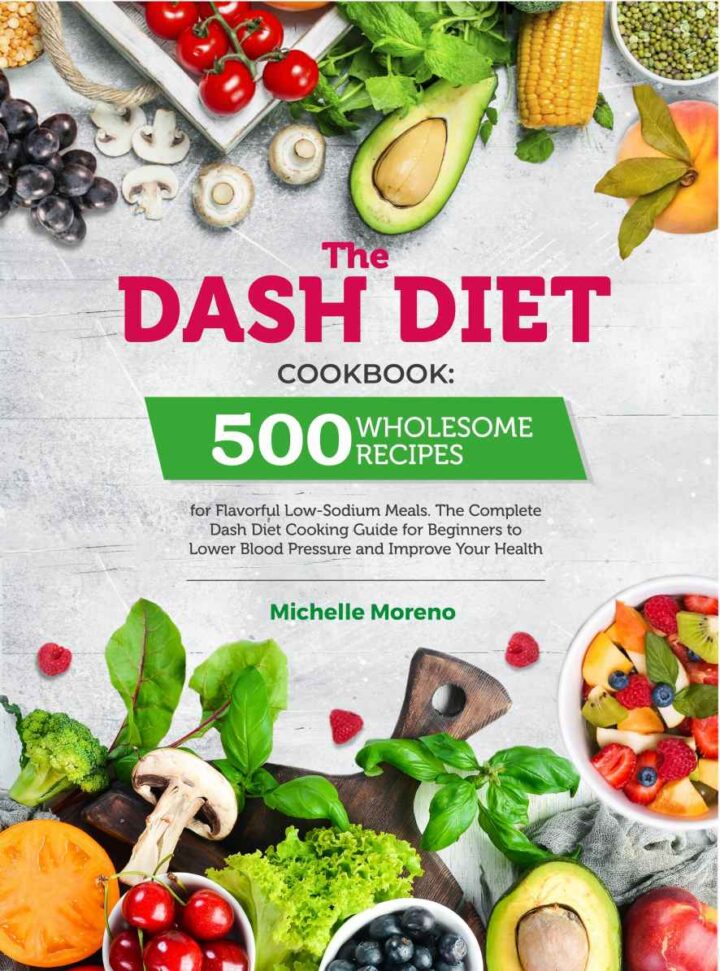 The Dash Diet Cookbook: 500 Wholesome Recipes for Flavorful Low-Sodium Meals