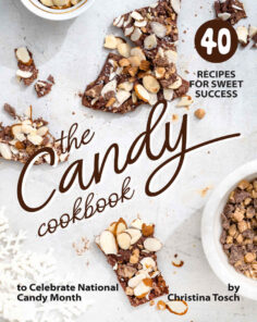The Candy Cookbook: 40 Recipes for Sweet Success – to Celebrate National Candy Month
