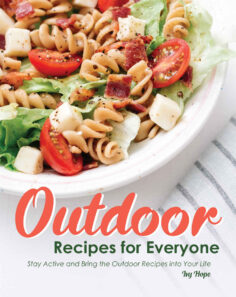 Outdoor Recipes for Everyone: Stay Active and Bring the Outdoor Recipes into Your Life