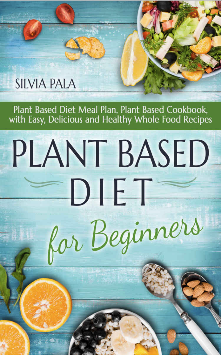 Plant Based Diet for Beginners: Plant Based Diet Meal Plan, Plant Based Cookbook, with Easy, Delicious and Healthy Whole Food Recipes