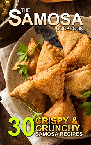 The Samosa Cookbook: 30 Crispy and Crunchy Samosa Recipes