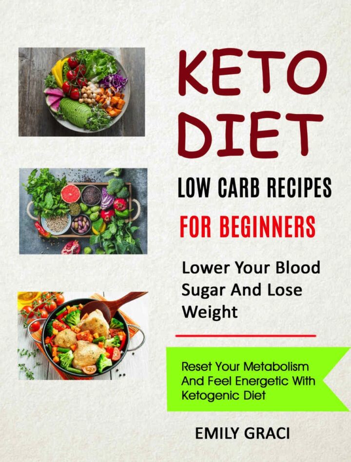 Keto Diet: Low Carb Recipes for Beginners (Lower Your Blood Sugar and Lose Weight): Reset Your Metabolism and Feel Energetic with Ketogenic Diet
