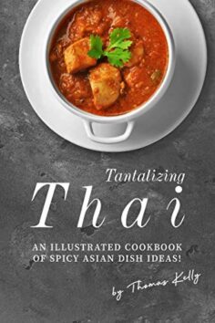 Tantalizing Thai Recipes: An Illustrated Cookbook of Spicy Asian Dish Ideas