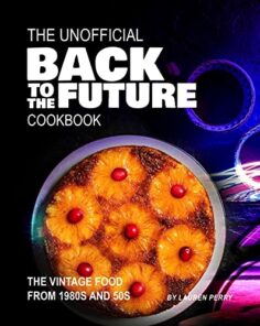 The Unofficial Back to the Future Cookbook: The Vintage Food from 1980s and 50s