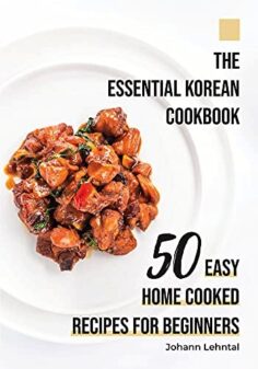 The Essential Korean Cookbook: 50 Easy Home Cooked Recipes for Beginners