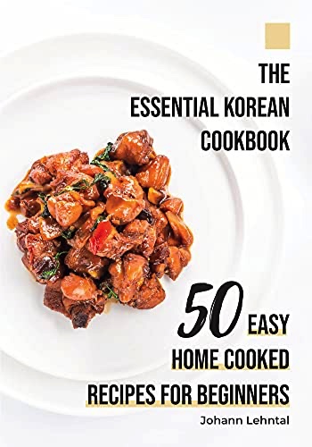 The Essential Korean Cookbook: 50 Easy Home Cooked Recipes for Beginners