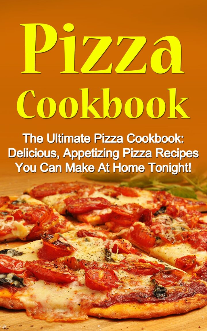 Pizza Cookbook: The Ultimate Pizza Cookbook: Delicious, Appetizing Pizza Recipes You Can Make At Home Tonight!