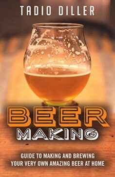 Beer Making: Guide to Making and Brewing Your Very Own Amazing Beer at Home