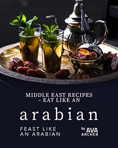 Middle East Recipes – Eat Like an Arabian: Feast Like an Arabian