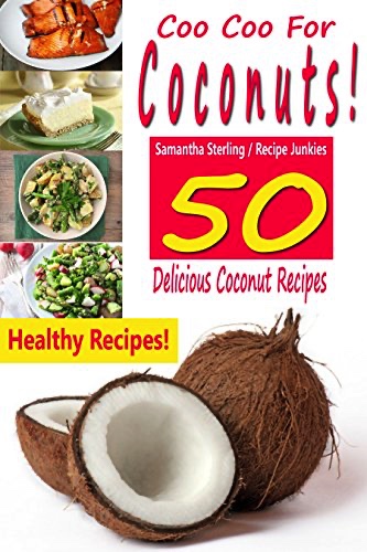 Coo Coo For Coconuts! 50 Delicious Coconut Recipes