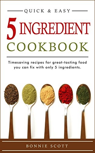 5 Ingredient Cookbook: Timesaving Recipes For Great-Tasting Food