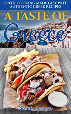 A Taste of Greece: Greek Cooking Made Easy with Authentic Greek Recipes