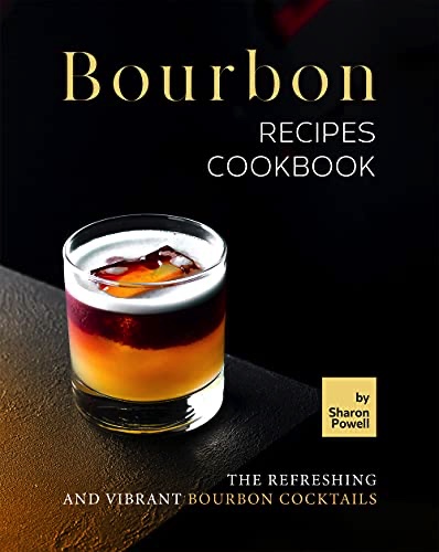 Bourbon Recipes Cookbook: The Refreshing and Vibrant Bourbon Cocktails