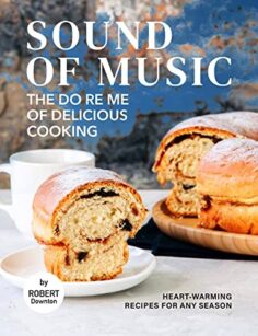 Sound of Music – The Do Re Me of Delicious Cooking: Heart-Warming Recipes for Any Season