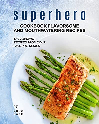 Superhero Cookbook Flavorsome and Mouthwatering Recipes: The Amazing Recipes from Your Favorite Series