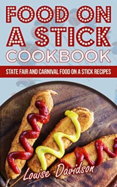 Food on a Stick Cookbook: State Fair and Carnival Food on a Stick Recipes