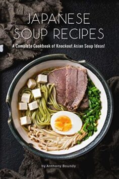 Japanese Soup Recipes: A Complete Cookbook of Knockout Asian Soup Ideas!