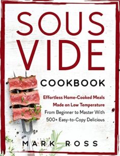 Sous Vide Cookbook: Effortless Home-Cooked Meals Made on Low Temperature – From Beginner to Master With 500+ Easy-to-Copy Delicious Recipes