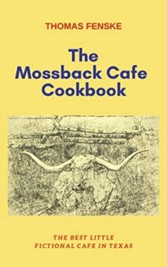 The Mossback Cafe Cookbook: The Best Little Fictional Cafe In Texas