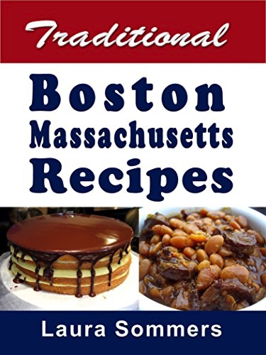 Traditional Boston Massachusetts Recipes: Cookbook Full of Recipes From Boston, Massachusetts