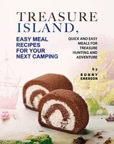 reasure Island, Easy Meal Recipes for Your Next Camping: Quick and Easy Meals for Treasure Hunting and Adventure