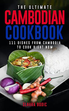 The Ultimate Cambodian Cookbook: 111 Dishes From Cambodia To Cook Right Now