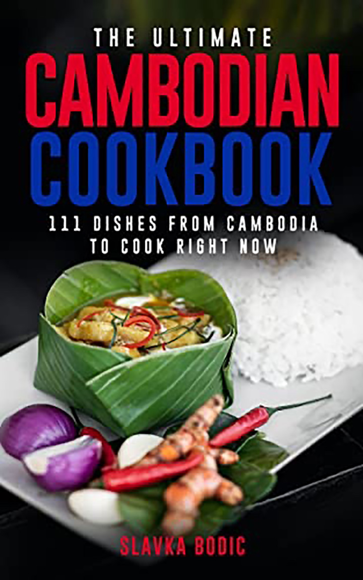 The Ultimate Cambodian Cookbook 111 Dishes From Cambodia To Cook Right Now Cookbook Club 
