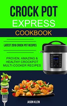 Crock Pot Express Cookbook: Proven, Amazing & Healthy Crockpot Multi-cooker Recipes