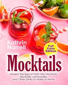 Mocktails: Modern Recipes of Fresh Non-Alcoholic Mocktails, Lemonades, and Other Drinks to Make at Home