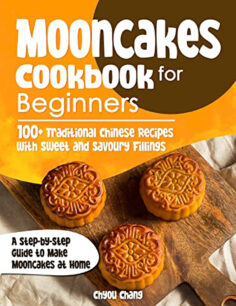 Mooncakes Cookbook for Beginners: 100+ Traditional Chinese Recipes with Sweet and Savoury Fillings