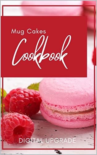 Mug Cakes Cookbook: Includes recipes for mug cakes without eggs, without flour, without milk, fruit cakes and vegan variants